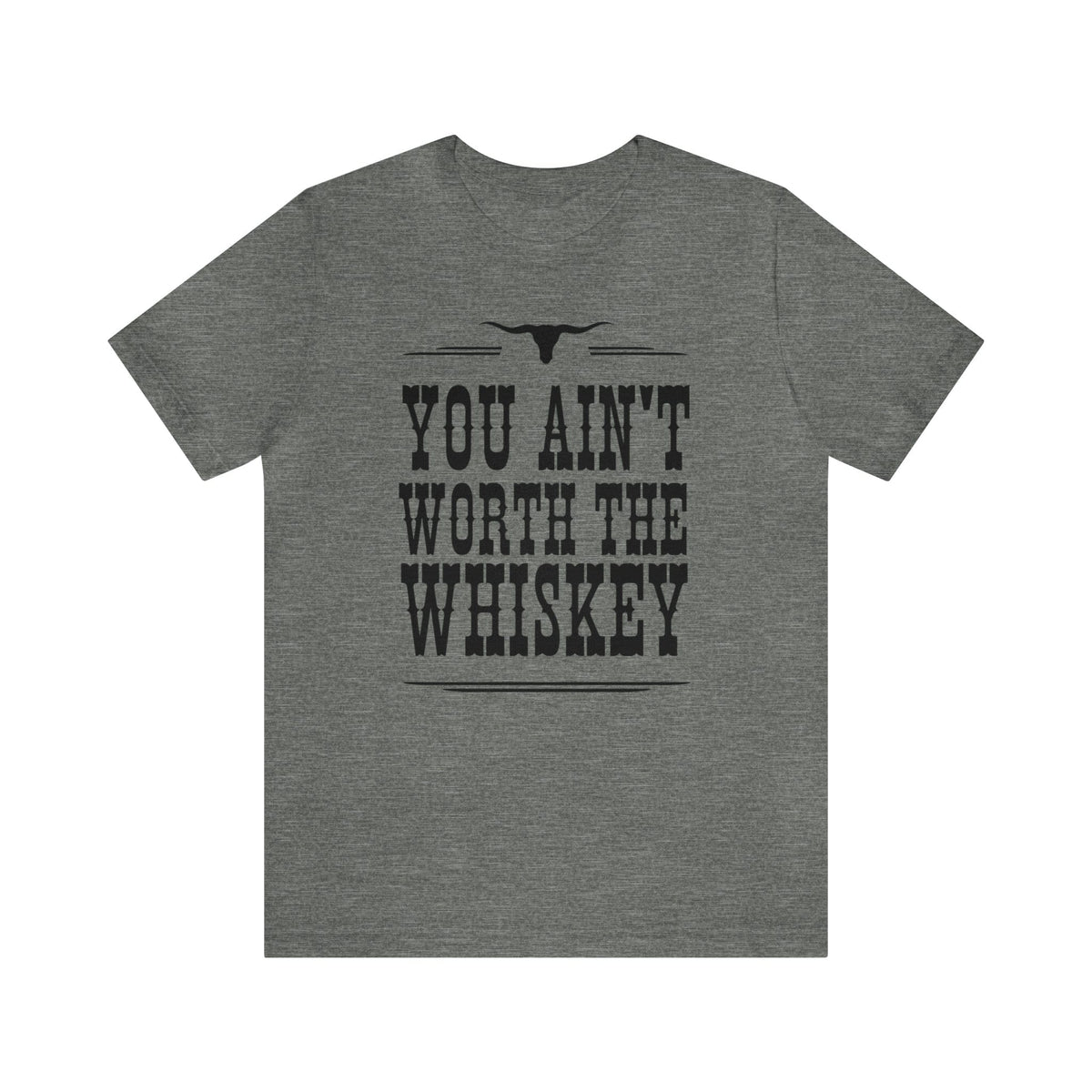 You Ain't Worth The Whiskey T-Shirt | Country Graphic Tee | Western T-shirt T-Shirt TheFringeCultureCollective